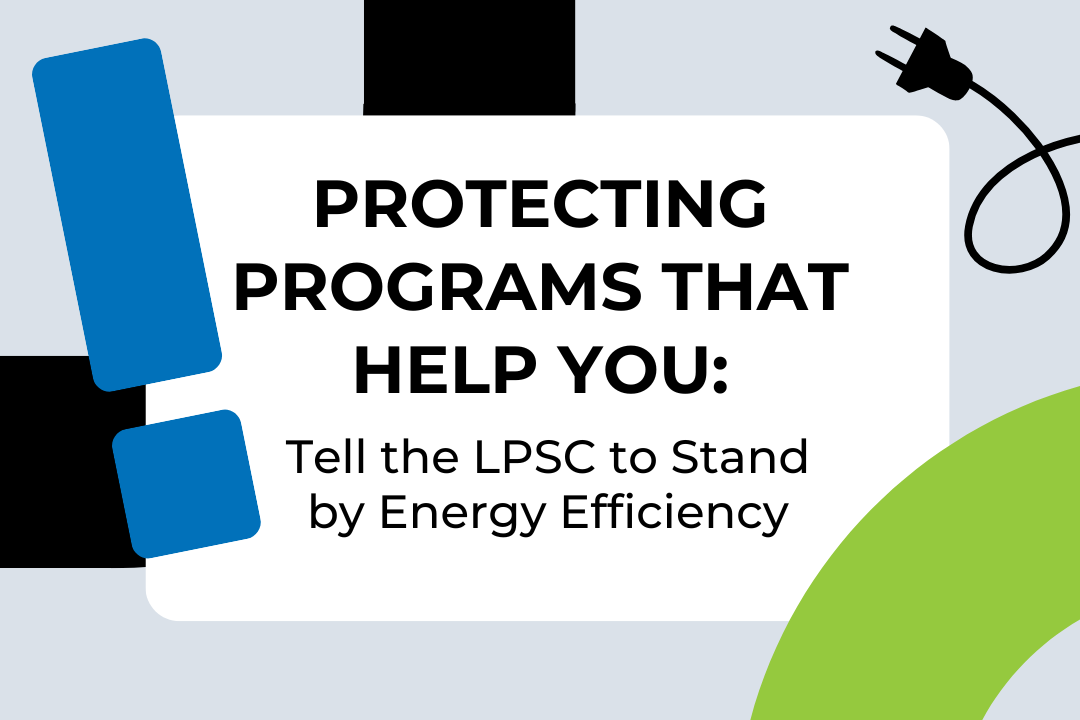 Protecting Programs that Help You: Tell the LPSC to Stand by Energy Efficiency